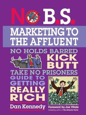No B.S. Marketing to the Affluent by Dan S. Kennedy